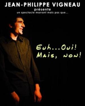 Euh...Oui! Mais, Non! de et avec jean-Philippe Vigneau